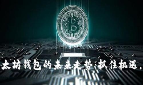 : 探索以太坊钱包的未来走势：抓住机遇，迎接创新