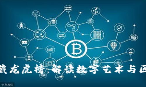 数字货币收藏龙虎榜：解读数字艺术与区块链的结合