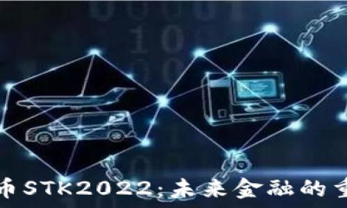   
数字货币STK2022：未来金融的重大转型