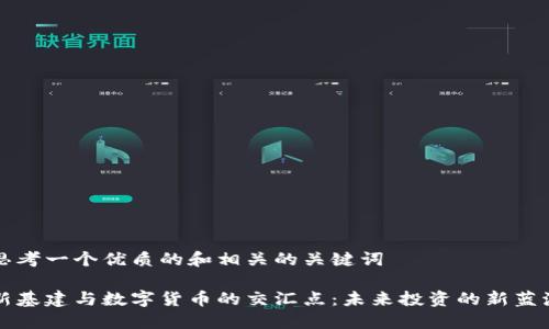 思考一个优质的和相关的关键词

新基建与数字货币的交汇点：未来投资的新蓝海