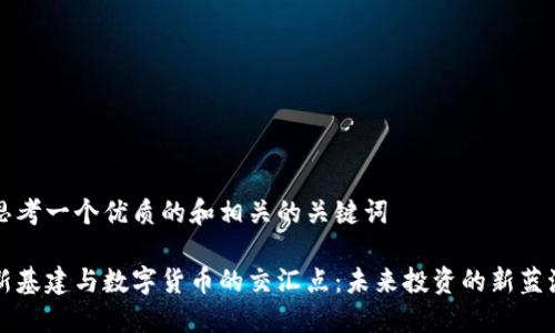 思考一个优质的和相关的关键词

新基建与数字货币的交汇点：未来投资的新蓝海