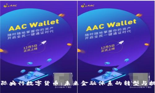 国际央行数字货币：未来金融体系的转型与挑战