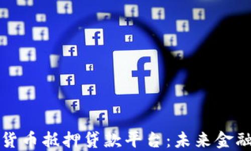 
重庆数字货币抵押贷款平台：未来金融的新机遇