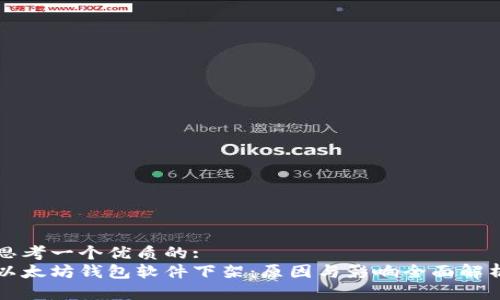 思考一个优质的:
以太坊钱包软件下架：原因与影响全面解析