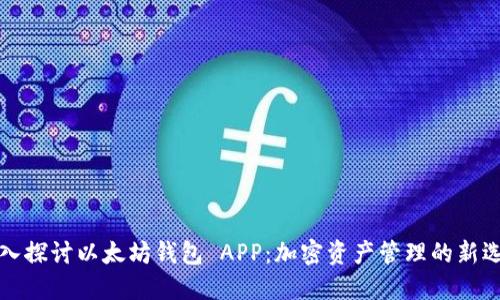 深入探讨以太坊钱包 APP：加密资产管理的新选择
