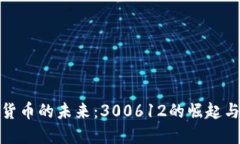 数字货币的未来：300612的崛起与挑战