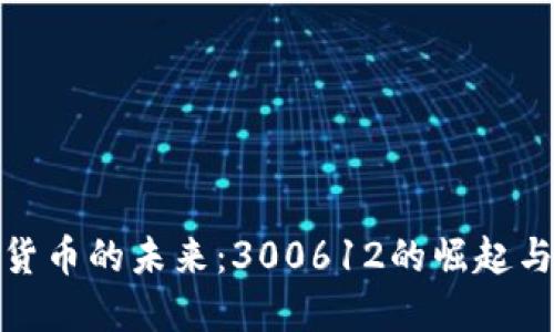 数字货币的未来：300612的崛起与挑战