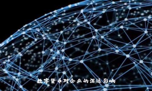 数字货币对企业的深远影响