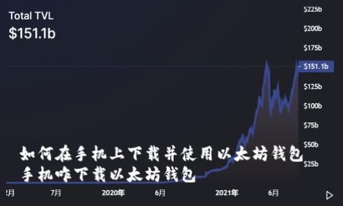 如何在手机上下载并使用以太坊钱包  
手机咋下载以太坊钱包