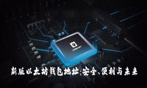 新版以太坊钱包地址：安全、便利与未来