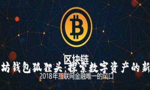 以太坊钱包狐狸头：探索数字资产的新风潮