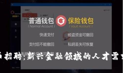 数字货币招聘：新兴金融领域的人才需求与机会