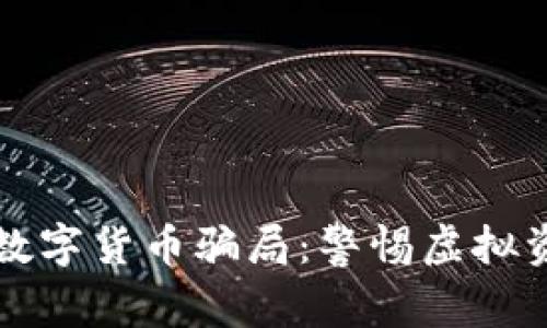 央行揭秘数字货币骗局：警惕虚拟资产的陷阱