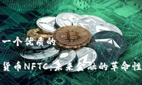 思考一个优质的

数字货币NFTC：未来金融的革命性力量