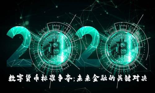 数字货币标准争夺：未来金融的关键对决