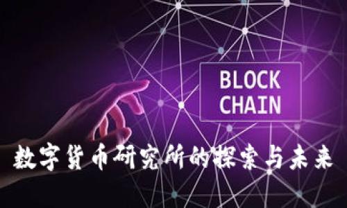 数字货币研究所的探索与未来