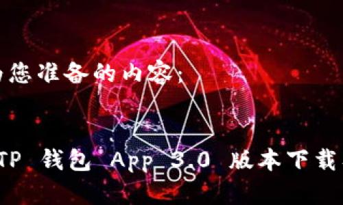 以下是我为您准备的内容：


全面解析 TP 钱包 App 3.0 版本下载及使用技巧
