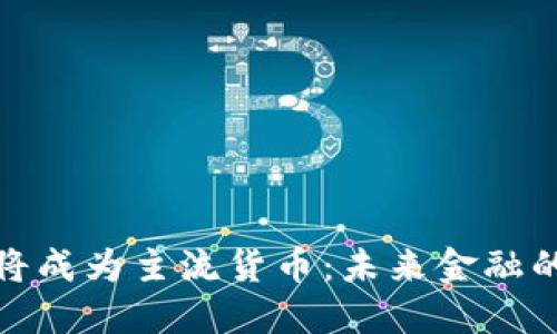 数字货币即将成为主流货币：未来金融的变革与挑战