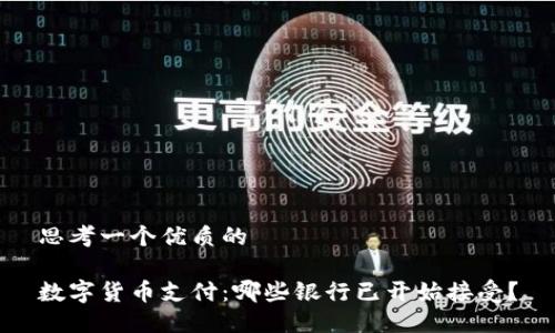 思考一个优质的

数字货币支付：哪些银行已开始接受？