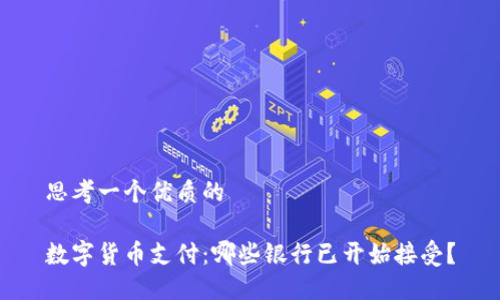 思考一个优质的

数字货币支付：哪些银行已开始接受？