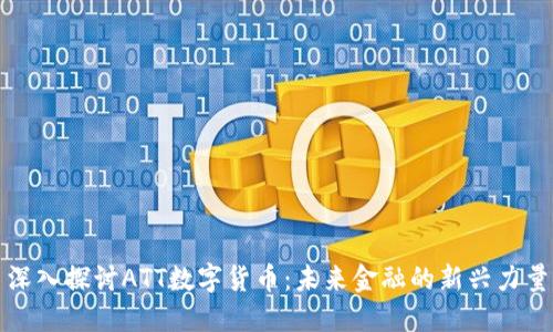 深入探讨ATT数字货币：未来金融的新兴力量