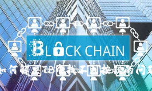 如何解决TP中找不到按钮的问题